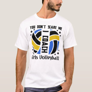 You Don't Scare Me I Coach Girls Volleyball T-Shirt
