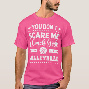 You Don'T Scare Me I Coach Girls Volleyball T-Shirt