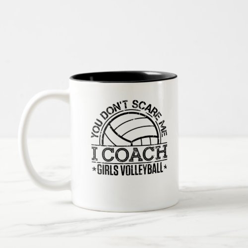 You Dont Scare Me I Coach Girls Volleyball Two_Tone Coffee Mug