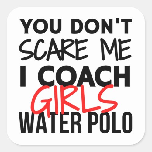 You dont scare me I coach girls water polo Square Sticker