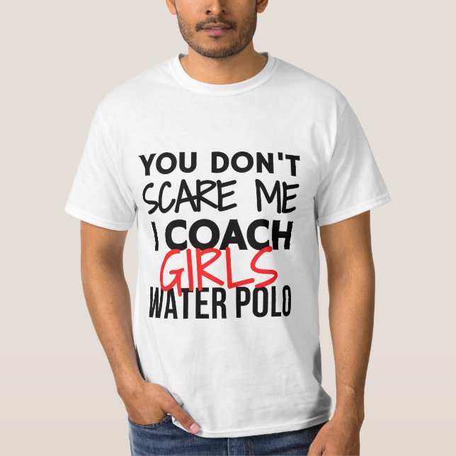 You don't scare me I coach girls water polo. T-Shirt (Front)