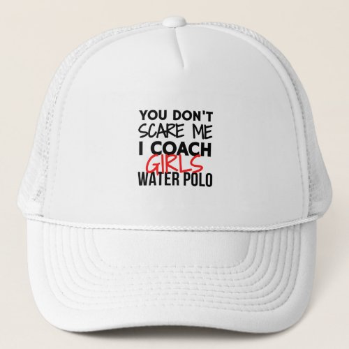 You dont scare me I coach girls water polo Trucker Hat