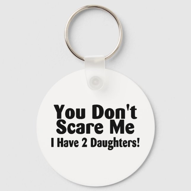 You Dont Scare Me I Have 2 Daughters Keychain (Front)