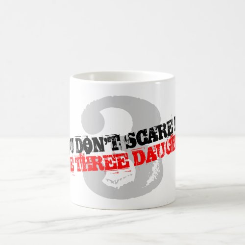 You dont scare me i have 3 daughters coffee mug