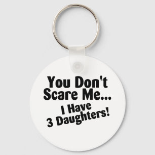You Dont Scare Me I Have 3 Daughters Keychain