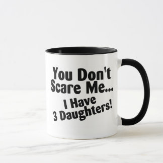 You Dont Scare Me I Have 3 Daughters Mug