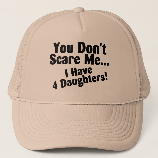 You Dont Scare Me I Have 4 Daughters Trucker Hat (Front)