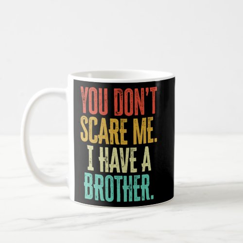 You Dont Scare Me I Have A Brother Vintage  Coffee Mug