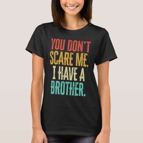 You Dont Scare Me I Have A Brother Vintage T_Shirt