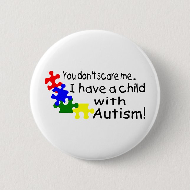 You Don't Scare Me I Have A Child With Autism Pinback Button (Front)