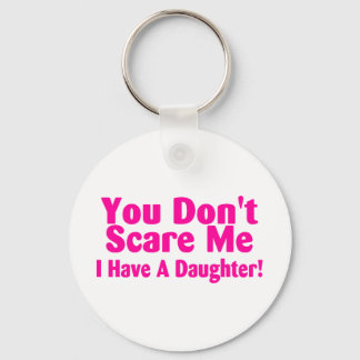 You Dont Scare Me I Have a Daughter Keychain