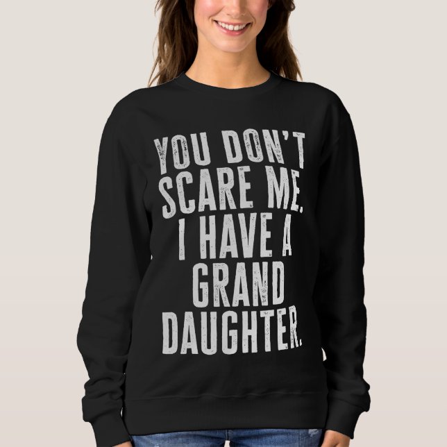 You Dont Scare Me I Have A Granddaughter Sweatshirt (Front)