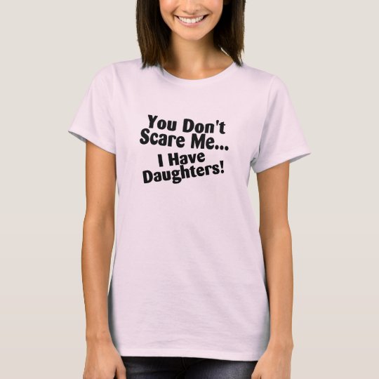 You Dont Scare Me I Have Daughter Tshirt