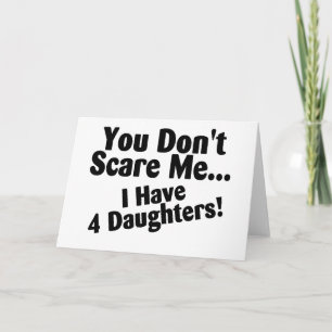 You Dont Scare Me I Have Four Daughters Card