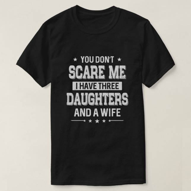 You Don't Scare Me I Have Three Daughters And A Wi T-Shirt (Design Front)