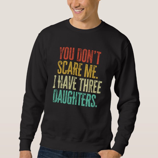 You Dont Scare Me I Have Three Daughters Retro Vin Sweatshirt (Front)