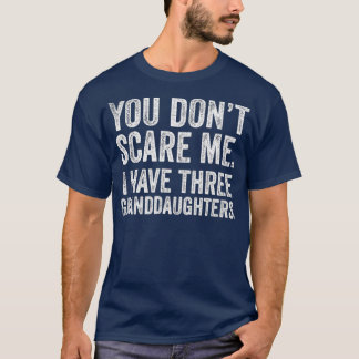 You Dont Scare Me I Have Three Granddaughters T-Shirt