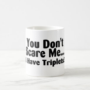 You Dont Scare Me I Have Triplets Coffee Mug