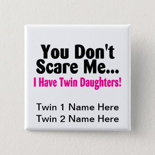 You Dont Scare Me I Have Twin Daughters Pinback Button