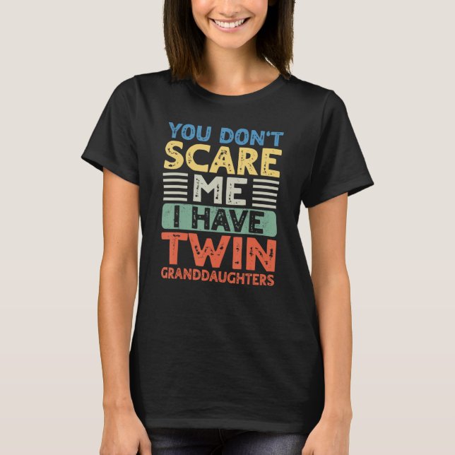 You Dont Scare Me I Have Twin Granddaughters Grand T-Shirt (Front)