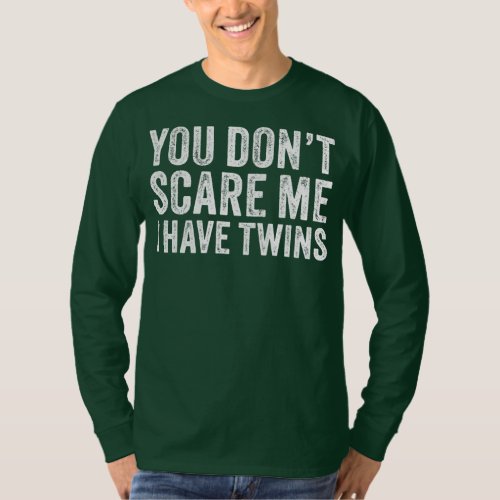 You Dont Scare Me I Have Twins Mom Dad Twin T_Shirt
