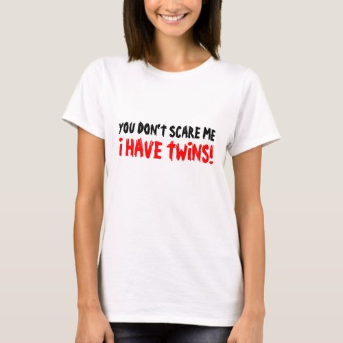 You dont scare me i have twins t shirt for moms