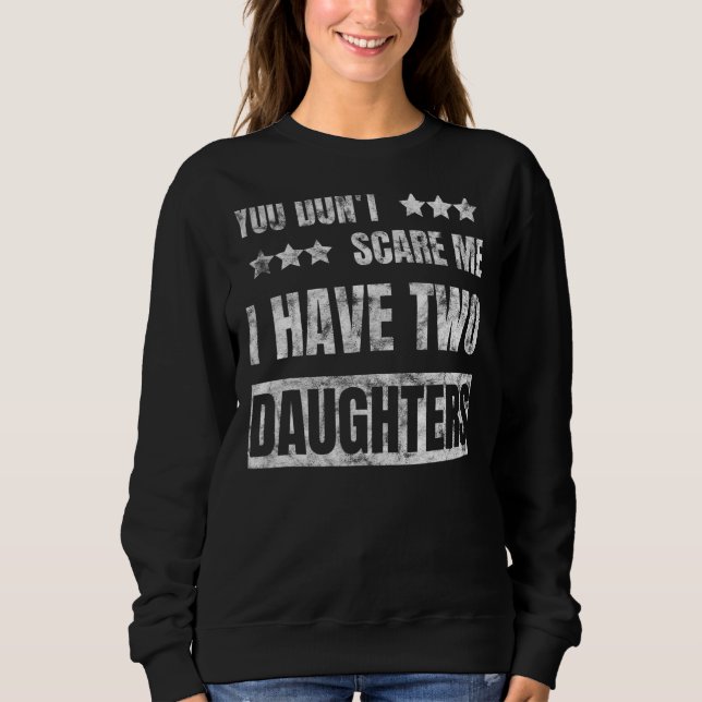You Don't Scare Me I Have Two Daughters  Birthday Sweatshirt (Front)