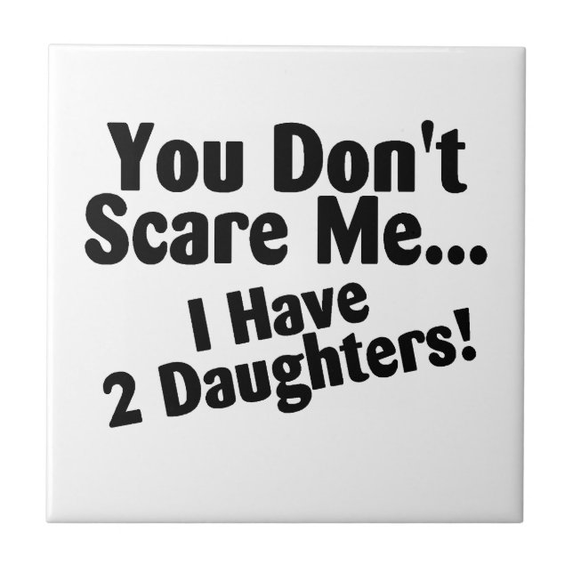 You Dont Scare Me I Have Two Daughters Ceramic Tile (Front)