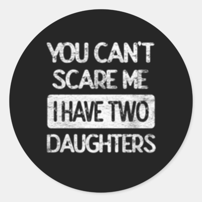 You Don'T Scare Me I Have Two Daughters Humor Fath Classic Round Sticker (Front)