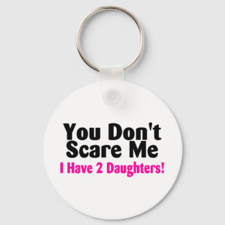You Dont Scare Me I Have Two Daughters Keychain