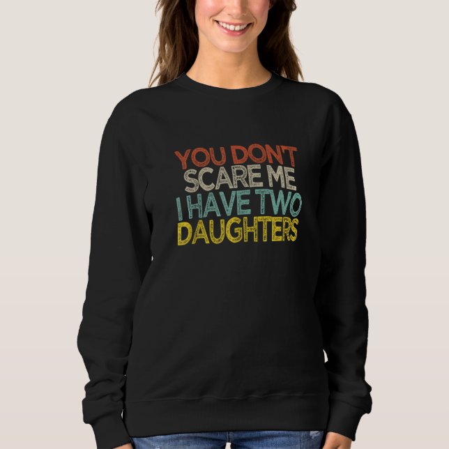 You Don't Scare Me I Have Two Daughters  Shir Sweatshirt (Front)