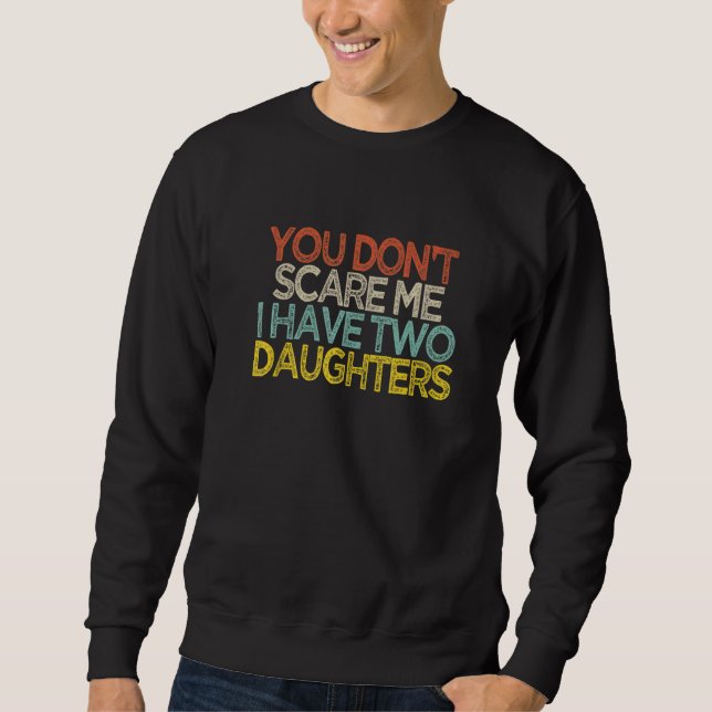 You Don't Scare Me I Have Two Daughters  Shir Sweatshirt (Front)