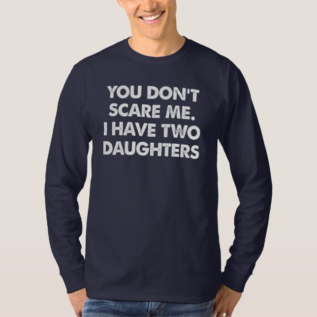 You Don't Scare Me I Have Two Daughters T-Shirt (Front)