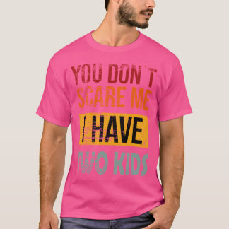 You Don'T Scare Me. I Have Two Kids T Shirt Mom  D