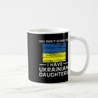 You Dont Scare Me I Have Ukrainian Daughters Coffee Mug
