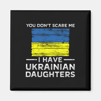 You Dont Scare Me I Have Ukrainian Daughters Magnet