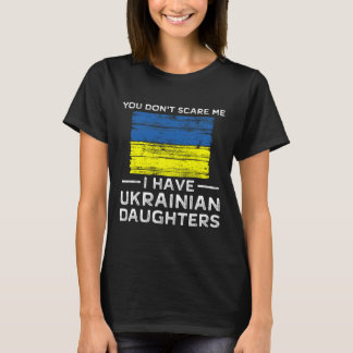 You Dont Scare Me I Have Ukrainian Daughters T-Shirt