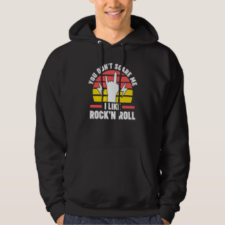 You don't scare me I like Rock'n Roll Rock'n Roll Hoodie