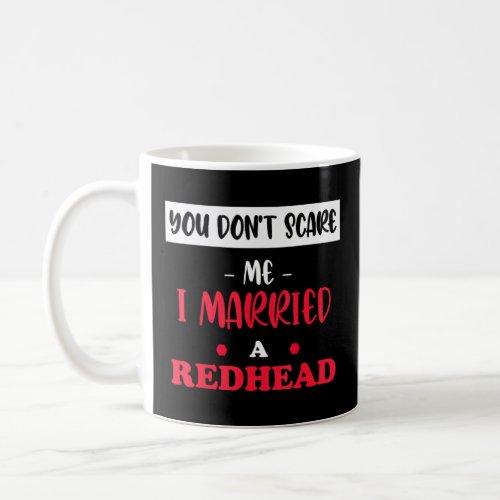 You Dont Scare Me I Married A Redhead Fanny Ginger Coffee Mug