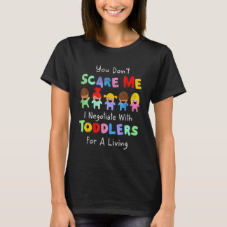 You Dont Scare Me I Negotiate With Toddlers For A T-Shirt