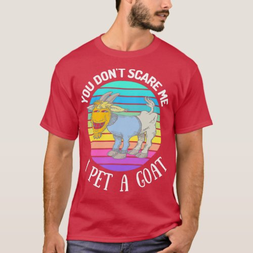 You dont scare me I pet a goat Funny Goat Lover Qu T_Shirt