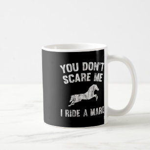 You Don't Scare Me I Ride A Mare Distressed Horse Coffee Mug
