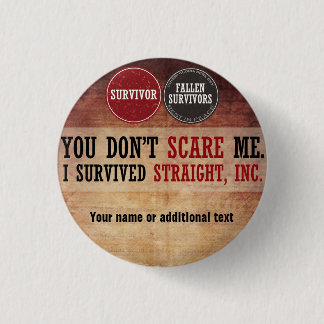 You don't scare me. I survived Straight, Inc. Pinback Button