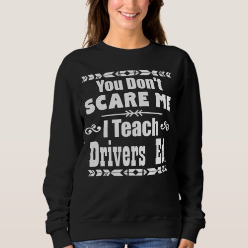 You Dont Scare Me I Teach Drivers Ed Teacher Scho Sweatshirt