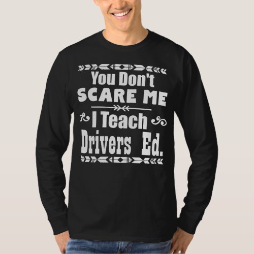 You Dont Scare Me I Teach Drivers Ed Teacher Scho T_Shirt