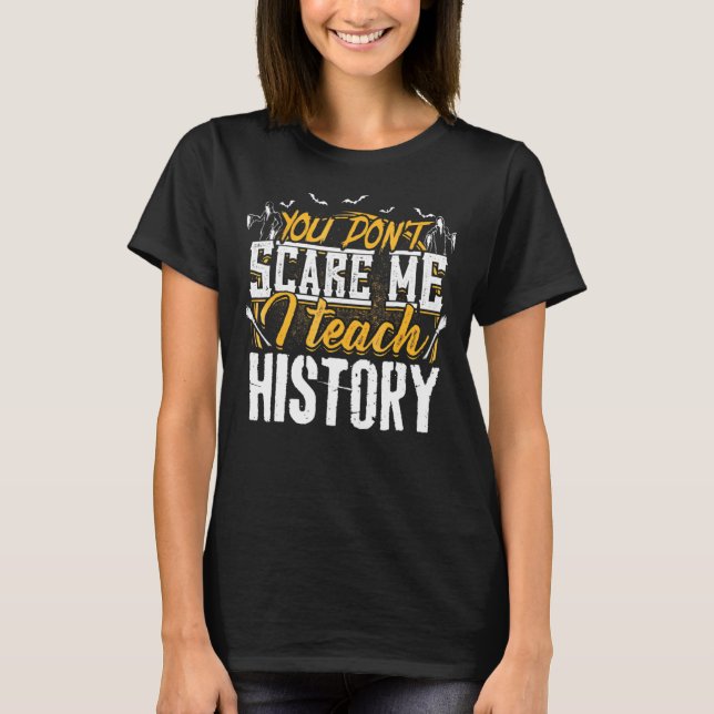 You Dont Scare Me I Teach History Halloween T-Shirt (Front)