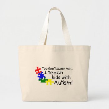 You Dont Scare Me I Teach Kids With Autism Large Tote Bag by AutismZazzle at Zazzle