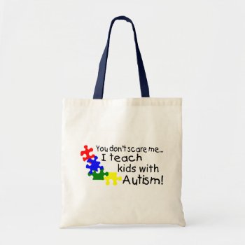 You Dont Scare Me I Teach Kids With Autism Tote Bag by AutismZazzle at Zazzle