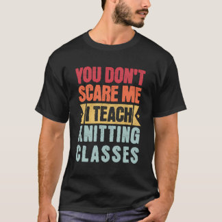 You Don'T Scare Me I Teach Knitting Classes Retro T-Shirt