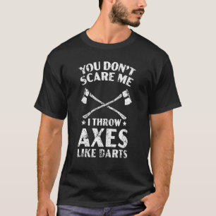 You Don't Scare Me I Throw Axes Like Darts Hatchet T-Shirt